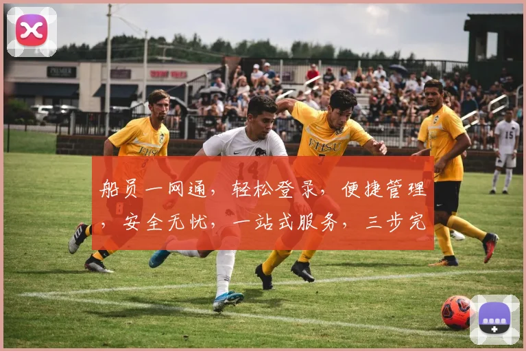 船员一网通，轻松登录，便捷管理，安全无忧，一站式服务，三步完成